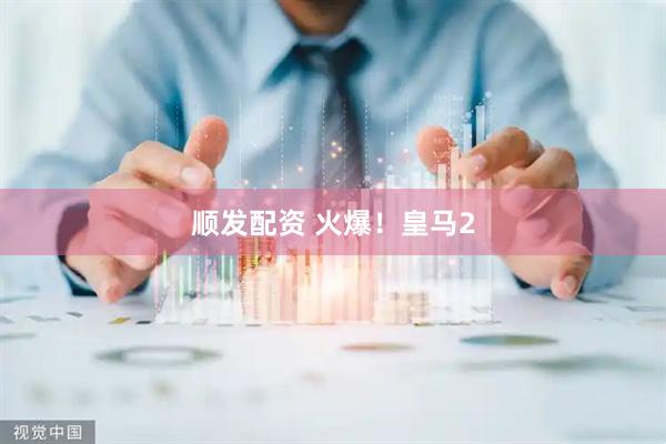 顺发配资 火爆！皇马2