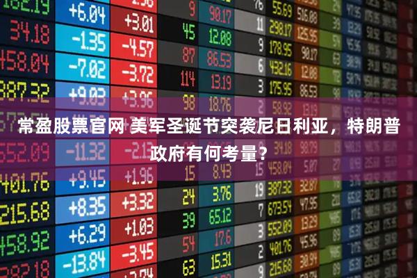 常盈股票官网 美军圣诞节突袭尼日利亚，特朗普政府有何考量？